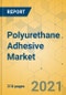 Polyurethane Adhesive Market - Global Outlook & Forecast 2022-2027 - Product Image