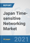Japan Time-sensitive Networking Market: Prospects, Trends Analysis, Market Size and Forecasts up to 2027- Product Image