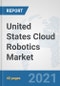 United States Cloud Robotics Market: Prospects, Trends Analysis, Market Size and Forecasts up to 2027 - Product Thumbnail Image