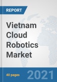 Vietnam Cloud Robotics Market: Prospects, Trends Analysis, Market Size and Forecasts up to 2027- Product Image