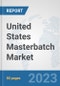United States Masterbatch Market: Prospects, Trends Analysis, Market Size and Forecasts up to 2030 - Product Thumbnail Image