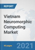 Vietnam Neuromorphic Computing Market: Prospects, Trends Analysis, Market Size and Forecasts up to 2027- Product Image