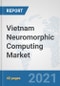 Vietnam Neuromorphic Computing Market: Prospects, Trends Analysis, Market Size and Forecasts up to 2027 - Product Thumbnail Image