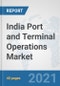 India Port and Terminal Operations Market: Prospects, Trends Analysis, Market Size and Forecasts up to 2027 - Product Image