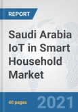 Saudi Arabia IoT in Smart Household Market: Prospects, Trends Analysis, Market Size and Forecasts up to 2027- Product Image