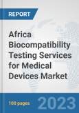 Africa Biocompatibility Testing Services for Medical Devices Market: Prospects, Trends Analysis, Market Size and Forecasts up to 2030- Product Image
