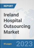 Ireland Hospital Outsourcing Market: Prospects, Trends Analysis, Market Size and Forecasts up to 2030- Product Image