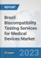 Brazil Biocompatibility Testing Services for Medical Devices Market: Prospects, Trends Analysis, Market Size and Forecasts up to 2030 - Product Image