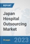 Japan Hospital Outsourcing Market: Prospects, Trends Analysis, Market Size and Forecasts up to 2030 - Product Image