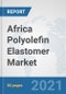 Africa Polyolefin Elastomer (POE) Market: Prospects, Trends Analysis, Market Size and Forecasts up to 2027 - Product Thumbnail Image