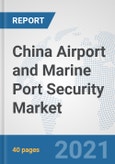 China Airport and Marine Port Security Market: Prospects, Trends Analysis, Market Size and Forecasts up to 2027- Product Image