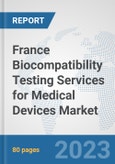 France Biocompatibility Testing Services for Medical Devices Market: Prospects, Trends Analysis, Market Size and Forecasts up to 2030- Product Image
