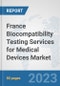 France Biocompatibility Testing Services for Medical Devices Market: Prospects, Trends Analysis, Market Size and Forecasts up to 2030 - Product Thumbnail Image