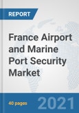 France Airport and Marine Port Security Market: Prospects, Trends Analysis, Market Size and Forecasts up to 2027- Product Image