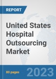 United States Hospital Outsourcing Market: Prospects, Trends Analysis, Market Size and Forecasts up to 2030- Product Image