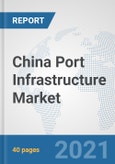 China Port Infrastructure Market: Prospects, Trends Analysis, Market Size and Forecasts up to 2027- Product Image