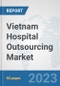 Vietnam Hospital Outsourcing Market: Prospects, Trends Analysis, Market Size and Forecasts up to 2030 - Product Image