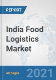 India Food Logistics Market: Prospects, Trends Analysis, Market Size and Forecasts up to 2027- Product Image