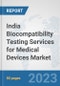 India Biocompatibility Testing Services for Medical Devices Market: Prospects, Trends Analysis, Market Size and Forecasts up to 2030 - Product Image