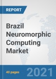 Brazil Neuromorphic Computing Market: Prospects, Trends Analysis, Market Size and Forecasts up to 2027- Product Image