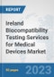 Ireland Biocompatibility Testing Services for Medical Devices Market: Prospects, Trends Analysis, Market Size and Forecasts up to 2030 - Product Image