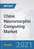 China Neuromorphic Computing Market: Prospects, Trends Analysis, Market Size and Forecasts up to 2027- Product Image
