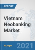Vietnam Neobanking Market: Prospects, Trends Analysis, Market Size and Forecasts up to 2027- Product Image