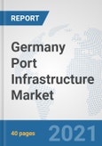 Germany Port Infrastructure Market: Prospects, Trends Analysis, Market Size and Forecasts up to 2027- Product Image