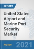 United States Airport and Marine Port Security Market: Prospects, Trends Analysis, Market Size and Forecasts up to 2027- Product Image