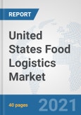 United States Food Logistics Market: Prospects, Trends Analysis, Market Size and Forecasts up to 2027- Product Image
