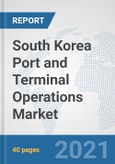 South Korea Port and Terminal Operations Market: Prospects, Trends Analysis, Market Size and Forecasts up to 2027- Product Image