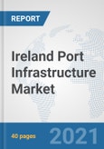 Ireland Port Infrastructure Market: Prospects, Trends Analysis, Market Size and Forecasts up to 2027- Product Image
