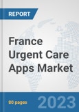 France Urgent Care Apps Market: Prospects, Trends Analysis, Market Size and Forecasts up to 2030- Product Image