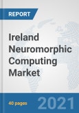 Ireland Neuromorphic Computing Market: Prospects, Trends Analysis, Market Size and Forecasts up to 2027- Product Image