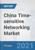 China Time-sensitive Networking Market: Prospects, Trends Analysis, Market Size and Forecasts up to 2027- Product Image
