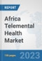 Africa Telemental Health Market: Prospects, Trends Analysis, Market Size and Forecasts up to 2030 - Product Image