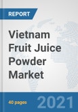 Vietnam Fruit Juice Powder Market: Prospects, Trends Analysis, Market Size and Forecasts up to 2027- Product Image