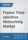 France Time-sensitive Networking Market: Prospects, Trends Analysis, Market Size and Forecasts up to 2027- Product Image