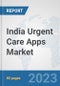 India Urgent Care Apps Market: Prospects, Trends Analysis, Market Size and Forecasts up to 2030 - Product Image