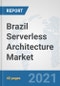 Brazil Serverless Architecture Market: Prospects, Trends Analysis, Market Size and Forecasts up to 2027 - Product Thumbnail Image