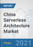 China Serverless Architecture Market: Prospects, Trends Analysis, Market Size and Forecasts up to 2027- Product Image