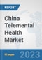 China Telemental Health Market: Prospects, Trends Analysis, Market Size and Forecasts up to 2030 - Product Image