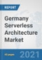 Germany Serverless Architecture Market: Prospects, Trends Analysis, Market Size and Forecasts up to 2027 - Product Thumbnail Image