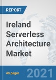 Ireland Serverless Architecture Market: Prospects, Trends Analysis, Market Size and Forecasts up to 2027- Product Image