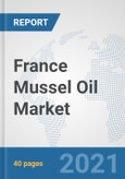 France Mussel Oil Market: Prospects, Trends Analysis, Market Size and Forecasts up to 2027- Product Image