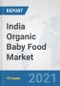 India Organic Baby Food Market: Prospects, Trends Analysis, Market Size and Forecasts up to 2027 - Product Thumbnail Image