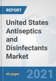 United States Antiseptics and Disinfectants Market: Prospects, Trends Analysis, Market Size and Forecasts up to 2027- Product Image