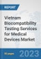Vietnam Biocompatibility Testing Services for Medical Devices Market: Prospects, Trends Analysis, Market Size and Forecasts up to 2030 - Product Image