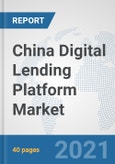 China Digital Lending Platform Market: Prospects, Trends Analysis, Market Size and Forecasts up to 2027- Product Image