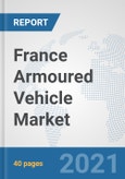 France Armoured Vehicle Market: Prospects, Trends Analysis, Market Size and Forecasts up to 2027- Product Image